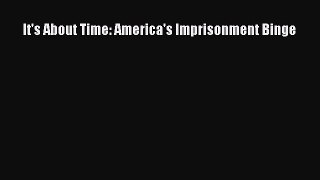 Download It's About Time: America's Imprisonment Binge PDF Online