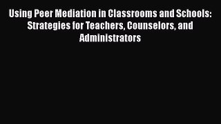 Read Using Peer Mediation in Classrooms and Schools: Strategies for Teachers Counselors and