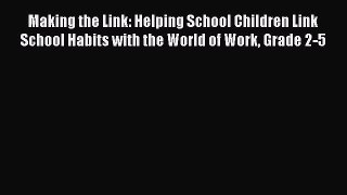 Read Making the Link: Helping School Children Link School Habits with the World of Work Grade