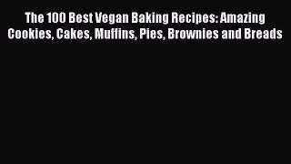 Read The 100 Best Vegan Baking Recipes: Amazing Cookies Cakes Muffins Pies Brownies and Breads