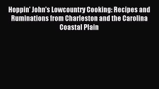 Read Hoppin' John's Lowcountry Cooking: Recipes and Ruminations from Charleston and the Carolina