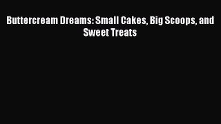 Read Buttercream Dreams: Small Cakes Big Scoops and Sweet Treats PDF Online
