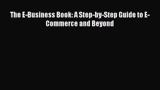 [PDF] The E-Business Book: A Step-by-Step Guide to E-Commerce and Beyond [Download] Online