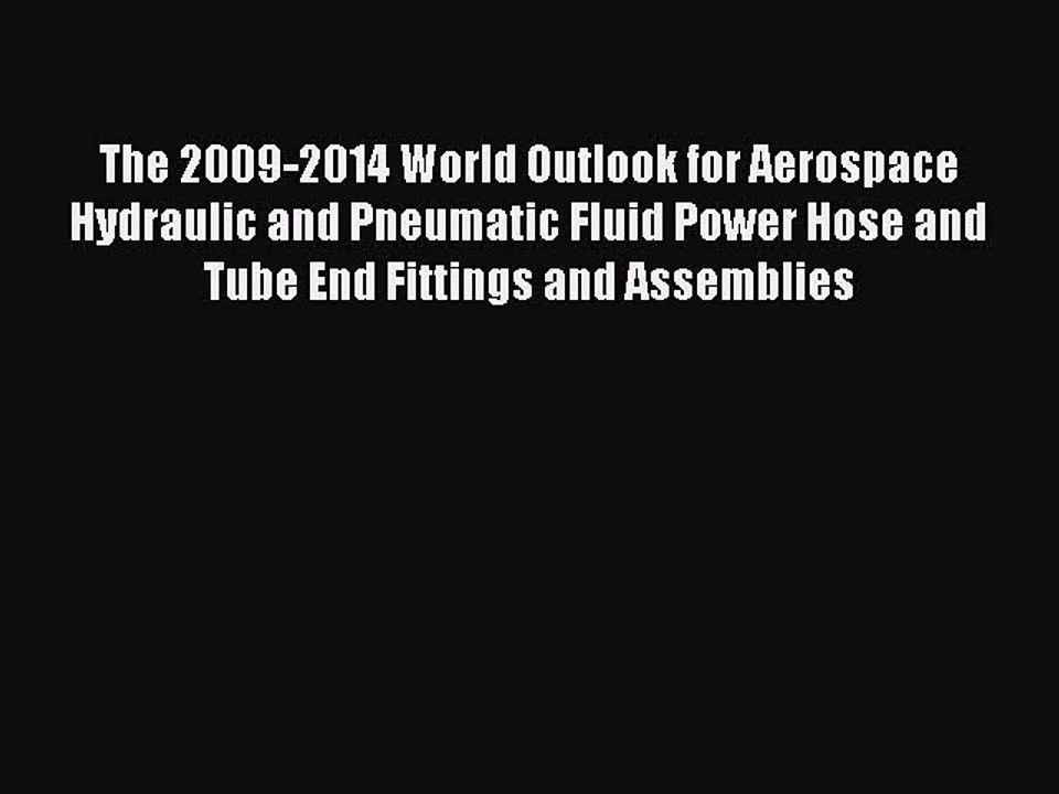 Download The 2009-2014 World Outlook for Aerospace Hydraulic and Pneumatic Fluid Power Hose