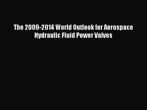 Download The 2009-2014 World Outlook for Aerospace Hydraulic Fluid Power Valves PDF Free