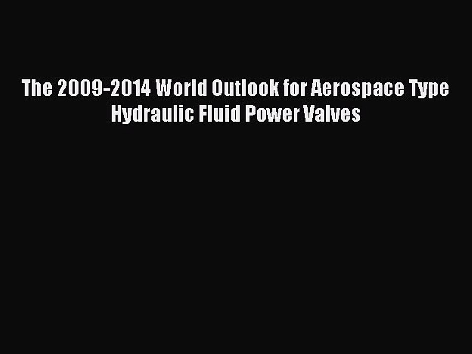 Read The 2009-2014 World Outlook for Aerospace Type Hydraulic Fluid Power Valves PDF Free