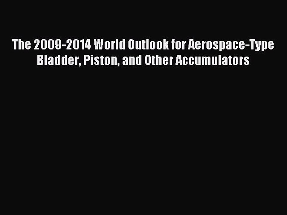 Read The 2009-2014 World Outlook for Aerospace-Type Bladder Piston and Other Accumulators Ebook