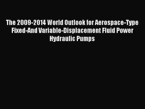 Read The 2009-2014 World Outlook for Aerospace-Type Fixed-And Variable-Displacement Fluid Power
