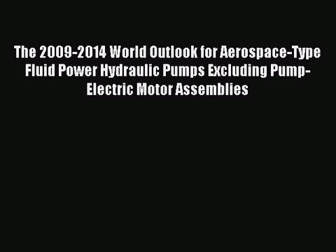 Download The 2009-2014 World Outlook for Aerospace-Type Fluid Power Hydraulic Pumps Excluding
