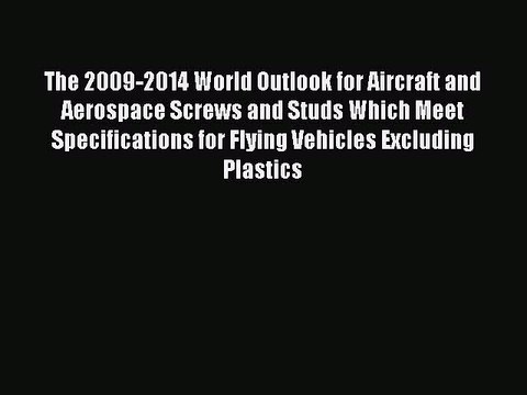 Read The 2009-2014 World Outlook for Aircraft and Aerospace Screws and Studs Which Meet Specifications