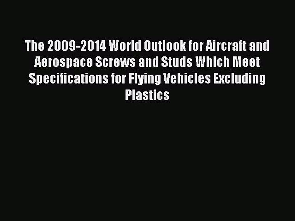 Read The 2009-2014 World Outlook for Aircraft and Aerospace Screws and Studs Which Meet Specifications