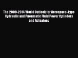 Download The 2009-2014 World Outlook for Aerospace-Type Hydraulic and Pneumatic Fluid Power