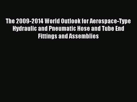 Read The 2009-2014 World Outlook for Aerospace-Type Hydraulic and Pneumatic Hose and Tube End