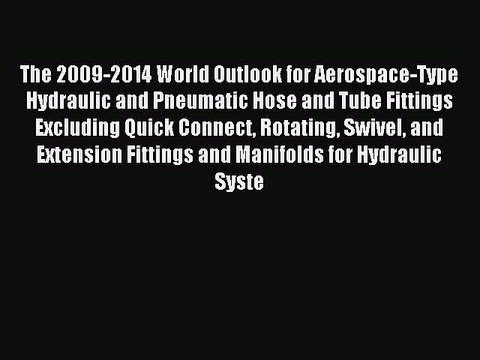 Read The 2009-2014 World Outlook for Aerospace-Type Hydraulic and Pneumatic Hose and Tube Fittings