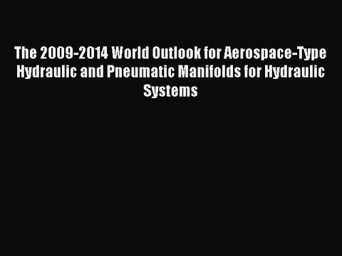 Read The 2009-2014 World Outlook for Aerospace-Type Hydraulic and Pneumatic Manifolds for Hydraulic