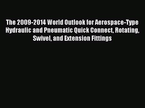 Download The 2009-2014 World Outlook for Aerospace-Type Hydraulic and Pneumatic Quick Connect