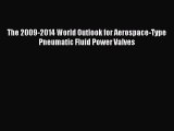 Download The 2009-2014 World Outlook for Aerospace-Type Pneumatic Fluid Power Valves Ebook