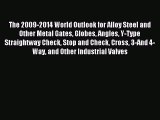 Read The 2009-2014 World Outlook for Alloy Steel and Other Metal Gates Globes Angles Y-Type