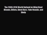 Read The 2009-2014 World Outlook for Alloy Steel Blooms Billets Sheet Bars Tube Rounds and