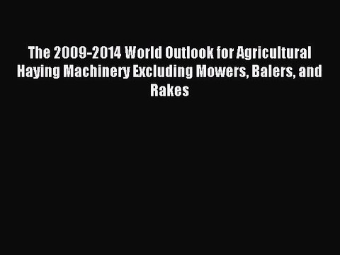 Read The 2009-2014 World Outlook for Agricultural Haying Machinery Excluding Mowers Balers