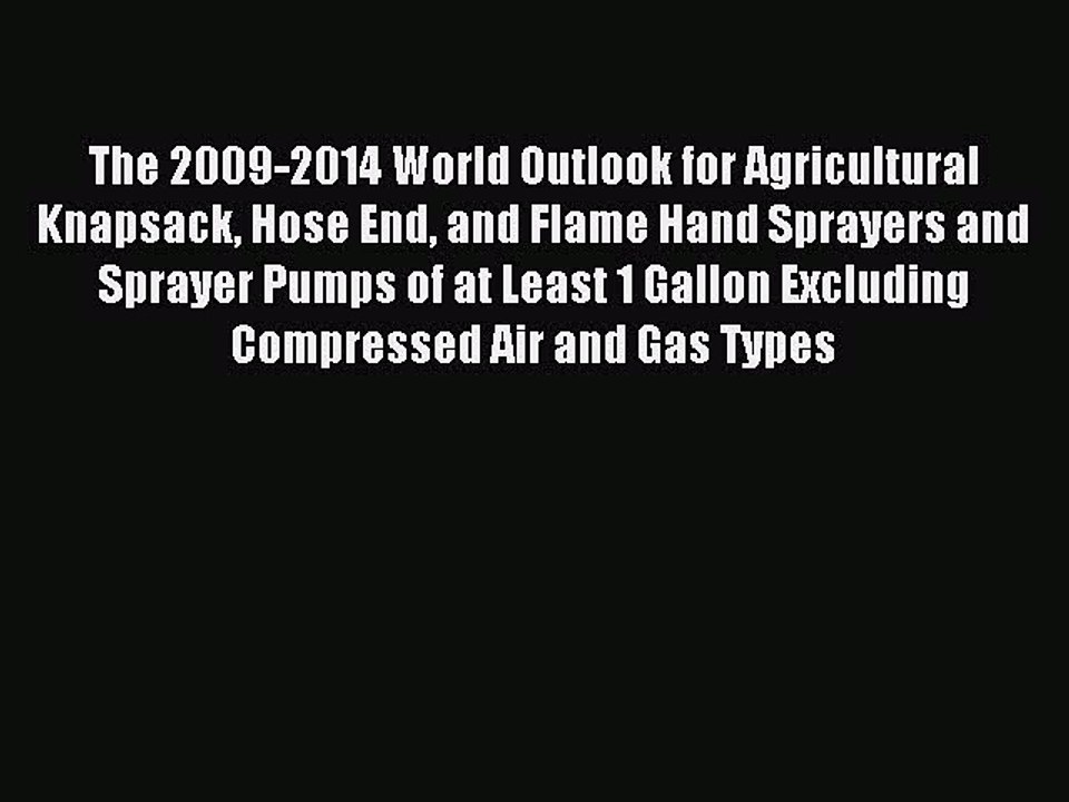 Read The 2009-2014 World Outlook for Agricultural Knapsack Hose End and Flame Hand Sprayers