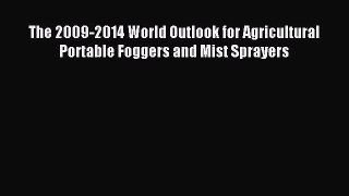 Read The 2009-2014 World Outlook for Agricultural Portable Foggers and Mist Sprayers Ebook