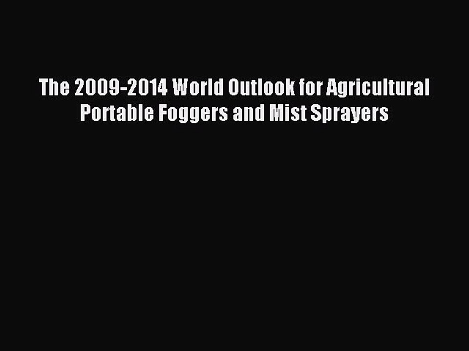 Read The 2009-2014 World Outlook for Agricultural Portable Foggers and Mist Sprayers Ebook
