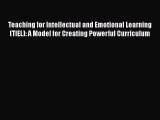 Download Teaching for Intellectual and Emotional Learning (TIEL): A Model for Creating Powerful