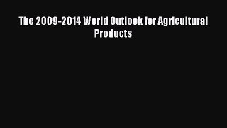 Download The 2009-2014 World Outlook for Agricultural Products Ebook Free