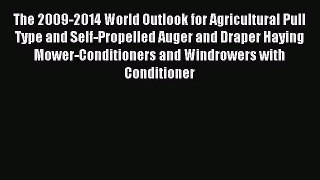 Download The 2009-2014 World Outlook for Agricultural Pull Type and Self-Propelled Auger and
