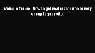 [PDF] Website Traffic - How to get visitors for free or very cheap to your site. [Read] Full
