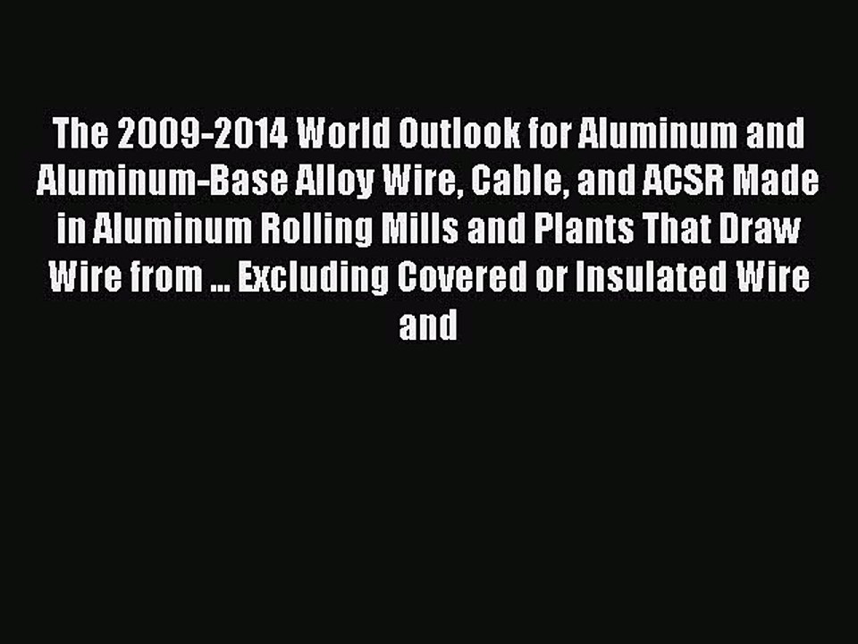 Read The 2009-2014 World Outlook for Aluminum and Aluminum-Base Alloy Wire Cable and ACSR Made