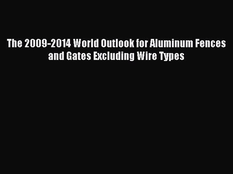 Read The 2009-2014 World Outlook for Aluminum Fences and Gates Excluding Wire Types Ebook Free