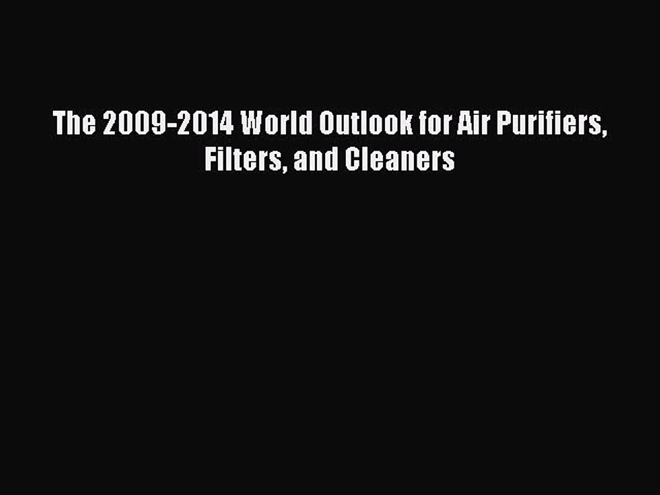 Read The 2009-2014 World Outlook for Air Purifiers Filters and Cleaners Ebook Free