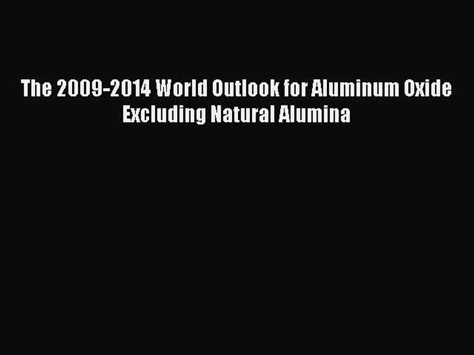 Read The 2009-2014 World Outlook for Aluminum Oxide Excluding Natural Alumina Ebook Free