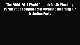 Read The 2009-2014 World Outlook for Air Washing Purification Equipment for Cleaning Incoming