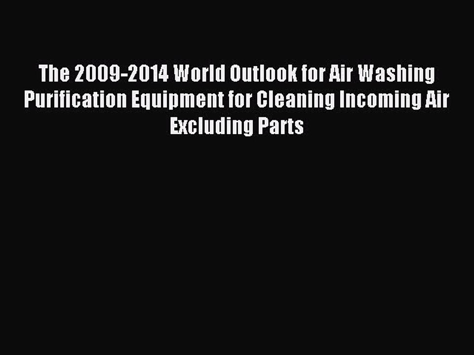 Read The 2009-2014 World Outlook for Air Washing Purification Equipment for Cleaning Incoming