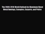 Download The 2009-2014 World Outlook for Aluminum Sheet Metal Awnings Canopies Carports and