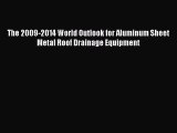 Read The 2009-2014 World Outlook for Aluminum Sheet Metal Roof Drainage Equipment PDF Free