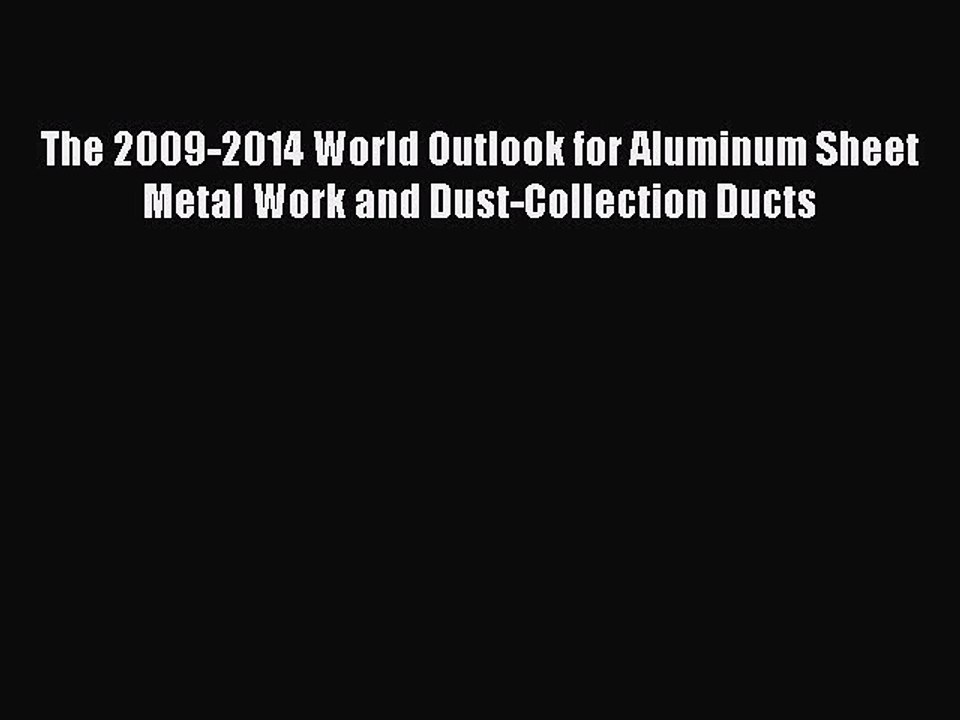 Read The 2009-2014 World Outlook for Aluminum Sheet Metal Work and Dust-Collection Ducts Ebook