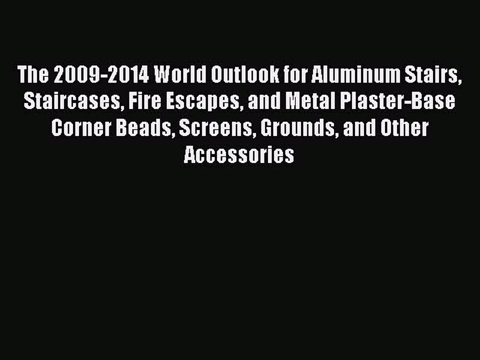 Download The 2009-2014 World Outlook for Aluminum Stairs Staircases Fire Escapes and Metal