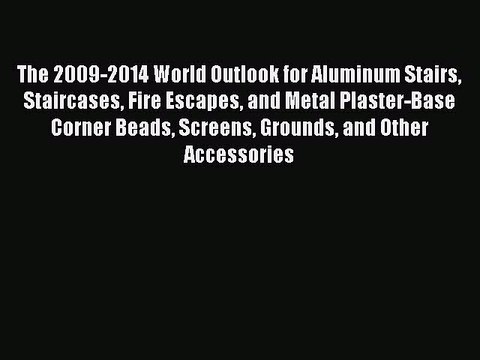 Download The 2009-2014 World Outlook for Aluminum Stairs Staircases Fire Escapes and Metal