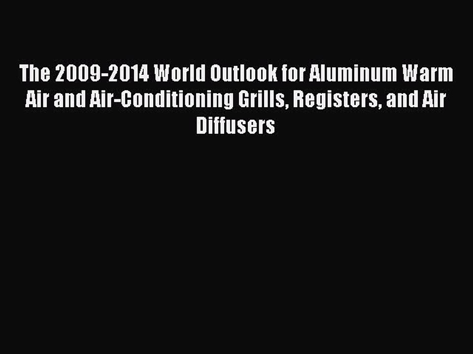 Read The 2009-2014 World Outlook for Aluminum Warm Air and Air-Conditioning Grills Registers