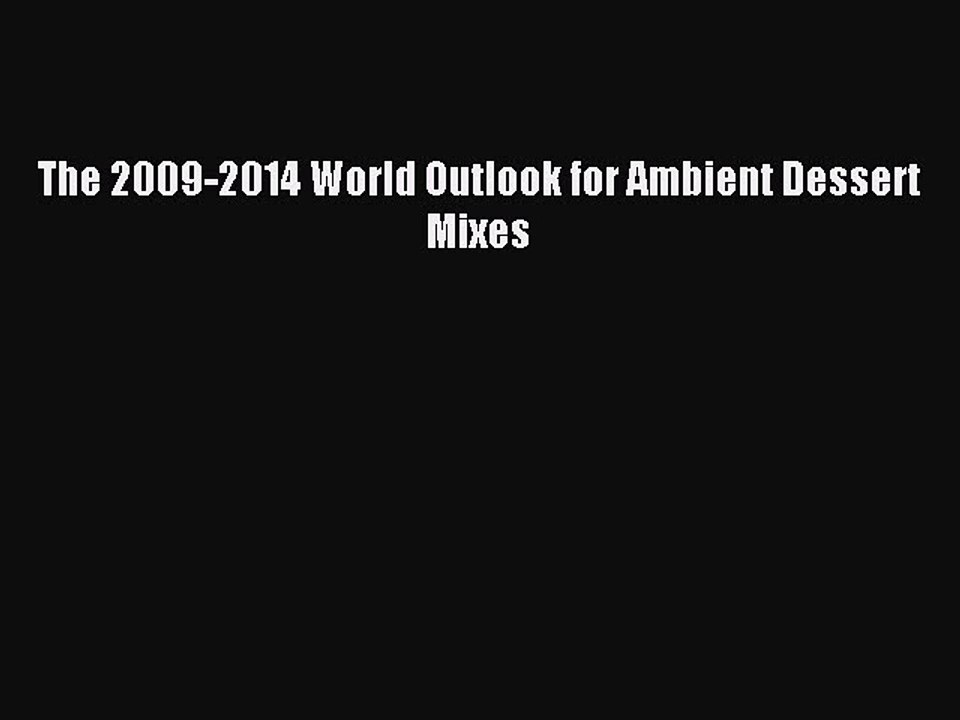 Read The 2009-2014 World Outlook for Ambient Dessert Mixes PDF Free