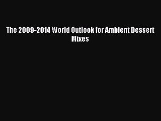 Read The 2009-2014 World Outlook for Ambient Dessert Mixes PDF Free