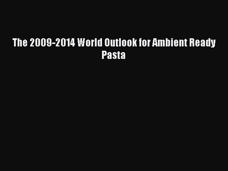 Read The 2009-2014 World Outlook for Ambient Ready Pasta Ebook Free