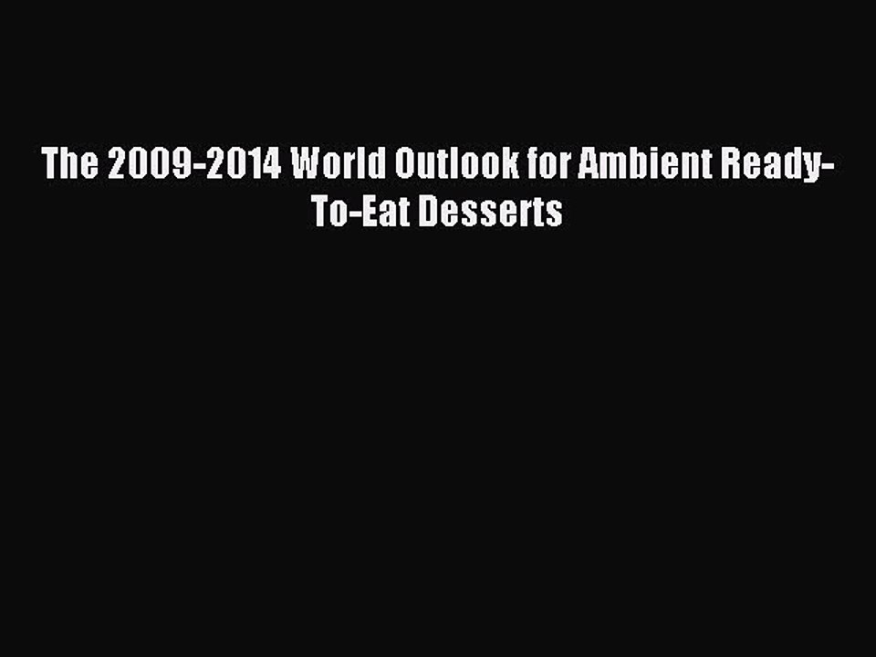 Read The 2009-2014 World Outlook for Ambient Ready-To-Eat Desserts PDF Free