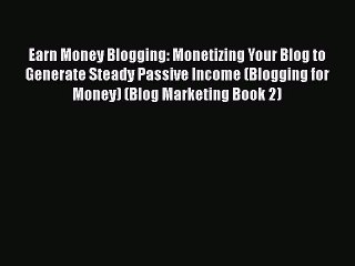 下载视频: [PDF] Earn Money Blogging: Monetizing Your Blog to Generate Steady Passive Income (Blogging