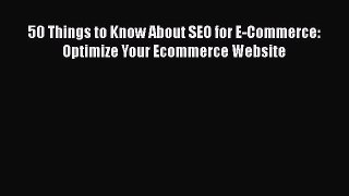 [PDF] 50 Things to Know About SEO for E-Commerce: Optimize Your Ecommerce Website [Read] Online