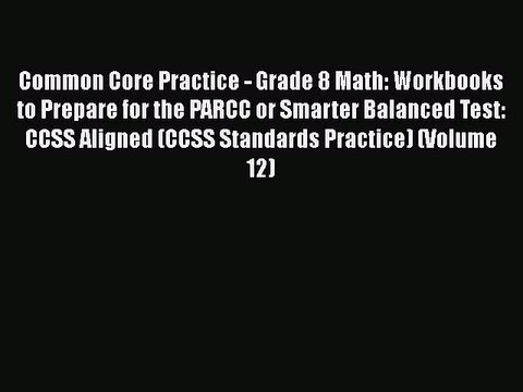 Read Common Core Practice - Grade 8 Math: Workbooks to Prepare for the PARCC or Smarter Balanced